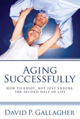 Aging Successfully: How to Enjoy, Not Just Endure, the Second Half of Life - eBook