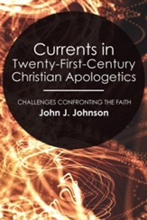 Currents in Twenty-First-Century Christian Apologetics: Challenges Confronting the Faith - eBook