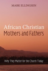African Christian Mothers and Fathers: Why They Matter for the Church Today - eBook