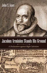 Jacobus Arminius Stands His Ground: A Declaration against High Calvinism - eBook