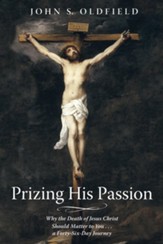 Prizing His Passion: Why the Death of Jesus Christ Should Matter to You . . . a Forty-Six-Day Journey - eBook