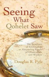 Seeing What Qohelet Saw: The Structure of Ecclesiastes as Alternating Panels of Observation and Wisdom - eBook