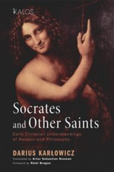 Socrates and Other Saints: Early Christian Understandings of Reason and Philosophy - eBook