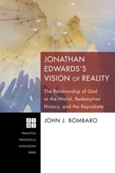 Jonathan Edwards's Vision of Reality: The Relationship of God to the World, Redemption History, and the Reprobate - eBook