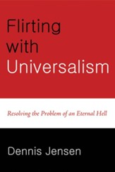 Flirting with Universalism: Resolving the Problem of an Eternal Hell - eBook