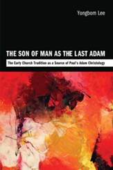 The Son of Man as the Last Adam: The Early Church Tradition as a Source of Paul's Adam Christology - eBook