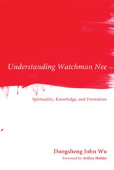 Understanding Watchman Nee: Spirituality, Knowledge, and Formation - eBook