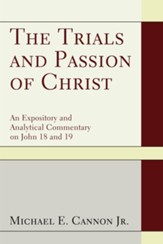 The Trials and Passion of Christ: An Expository and Analytical Commentary on John 18 and 19 - eBook
