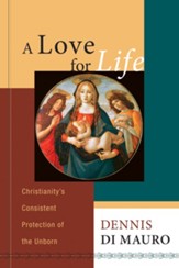 A Love for Life: Christianity's Consistent Protection of the Unborn - eBook