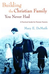 Building the Christian Family You Never Had: A Practical Guide for Pioneer Parents - eBook
