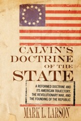 Calvin's Doctrine of the State: A Reformed Doctrine and Its American Trajectory, The Revolutionary War, and the Founding of the Republic - eBook