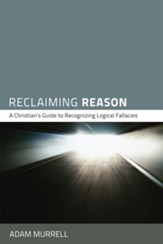 Reclaiming Reason: A Christian's Guide to Recognizing Logical Fallacies - eBook
