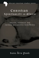 Christian Spirituality in Africa: Biblical, Historical, and Cultural Perspectives from Kenya - eBook