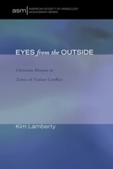 Eyes from the Outside: Christian Mission in Zones of Violent Conflict - eBook