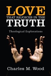 Love That Rejoices in the Truth: Theological Explorations - eBook