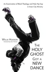 The Holy Ghost Got a New Dance: An Examination of Black Theology and Holy Hip-hop in Inner-City Ministry - eBook