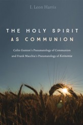 The Holy Spirit as Communion: Colin Gunton's Pneumatology of Communion and Frank Macchia's Pneumatology of Koinonia - eBook