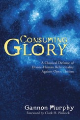 Consuming Glory: A Classical Defense of Divine-Human Relationality against Open Theism - eBook