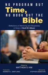 No Program but Time, No Book but the Bible: Reflections on Mentoring and Discipleship in Honor of Scott M. Gibson - eBook