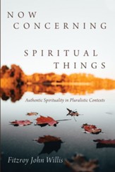 Now Concerning Spiritual Things: Authentic Spirituality in Pluralistic Contexts - eBook