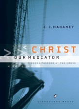 Christ Our Mediator: Finding Passion at the Cross - eBook