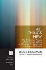 All Things New: The Trinitarian Nature of the Human Calling in Maximus the Confessor and Jurgen Moltmann - eBook