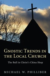 Gnostic Trends in the Local Church: The Bull in Christ's China Shop - eBook