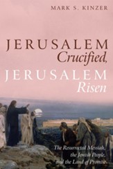 Jerusalem Crucified, Jerusalem Risen: The Resurrected Messiah, the Jewish People, and the Land of Promise - eBook
