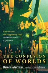 The Confusion of Worlds: Resurrection, the Kingdom of God, and Otherworld Experiences - eBook