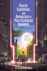Church, Capitalism, and Democracy in Post-Ecological Societies: A Chinese Christian Perspective - eBook