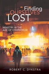 Finding Ourselves Lost: Ministry in the Age of Overwhelm - eBook