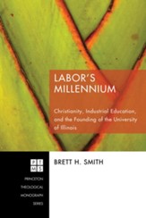 Labor's Millennium: Christianity, Industrial Education, and the Founding of the University of Illinois - eBook