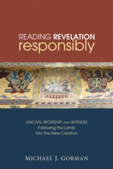 Reading Revelation Responsibly: Uncivil Worship and Witness: Following the Lamb into the New Creation - eBook