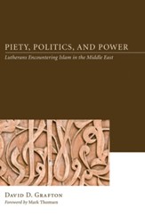 Piety, Politics, and Power: Lutherans Encountering Islam in the Middle East - eBook