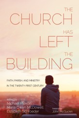 The Church Has Left the Building: Faith, Parish, and Ministry in the Twenty-First Century - eBook