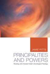 Principalities and Powers: Revising John Howard Yoder's Sociological Theology - eBook