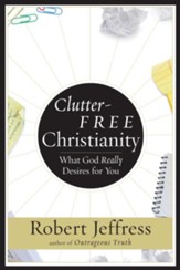 Clutter-Free Christianity: What God Really Desires for You - eBook