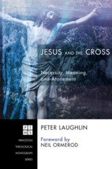 Jesus and the Cross: Necessity, Meaning, and Atonement - eBook