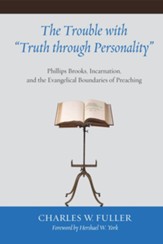 The Trouble with Truth through Personality: Phillips Brooks, Incarnation, and the Evangelical Boundaries of Preaching - eBook