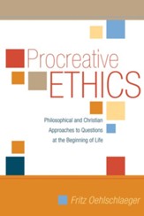 Procreative Ethics: Philosophical and Christian Approaches to Questions at the Beginning of Life - eBook