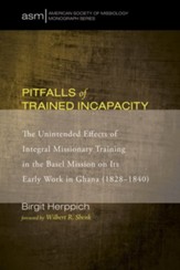 Pitfalls of Trained Incapacity: The Unintended Effects of Integral Missionary Training in the Basel Mission on Its Early Work in Ghana (1828-1840) - eBook