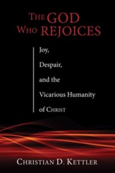 The God Who Rejoices: Joy, Despair, and the Vicarious Humanity of Christ - eBook