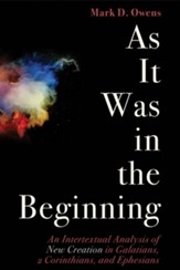 As It Was in the Beginning: An Intertextual Analysis of New Creation in Galatians, 2 Corinthians, and Ephesians - eBook
