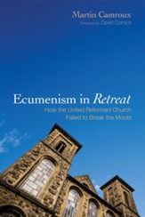 Ecumenism in Retreat: How the United Reformed Church Failed to Break the Mould - eBook