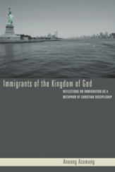 Immigrants of the Kingdom of God: Reflections on Immigration as a Metaphor of Christian Discipleship - eBook