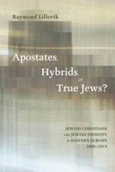 Apostates, Hybrids, or True Jews?: Jewish Christians and Jewish Identity in Eastern Europe, 1860-1914 - eBook
