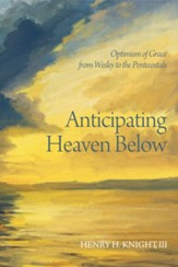 Anticipating Heaven Below: Optimism of Grace from Wesley to the Pentecostals - eBook