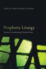 Prophetic Liturgy: Toward a Transforming Christian Praxis - eBook