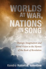 Worlds at War, Nations in Song: Dialogic Imagination and Moral Vision in the Hymns of the Book of Revelation - eBook