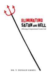 Eliminating Satan and Hell: Affirming a Compassionate Creator-God - eBook